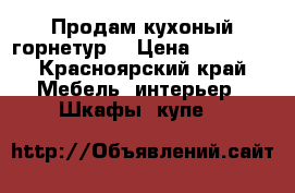 Продам кухоный горнетур  › Цена ­ 10 000 - Красноярский край Мебель, интерьер » Шкафы, купе   